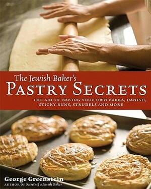 The Jewish Baker's Pastry Secrets: The Art of Baking Your Own Babka, Danish, Sticky Buns, Strudels and More by George Greenstein