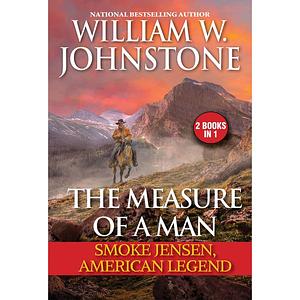 The Measure of a Man: Smoke Jensen, American Legend by William W. Johnstone, William W. Johnstone