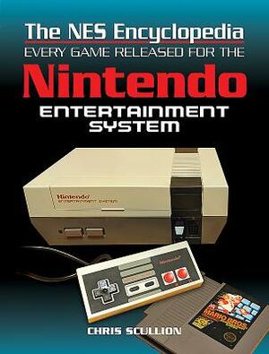 The NES Encyclopedia: Every Game Released for the Nintendo Entertainment System by Chris Scullion