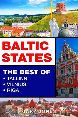 Baltic States: The Best Of Tallinn, Vilnius, Riga by Gary Jones