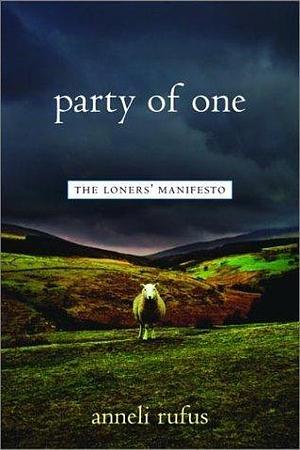 Party of One: The Loner's Manifesto by Anneli Rufus, Anneli Rufus