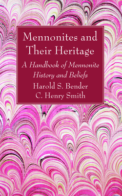 Mennonites and Their Heritage by C. Henry Smith, Harold S. Bender