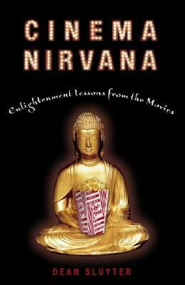 Cinema Nirvana: Enlightenment Lessons from the Movies by Dean Sluyter