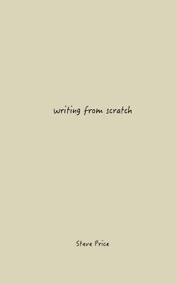 Writing From Scratch by Steve Price