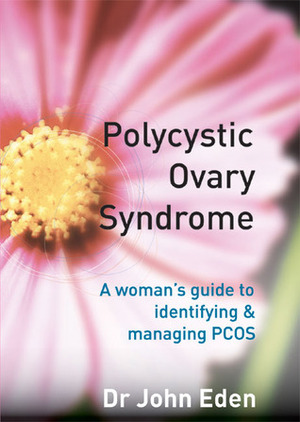 Polycystic Ovary Syndrome: A Woman's Guide to IdentifyingManaging PCOS by John Eden