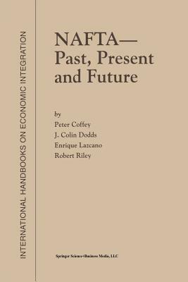 NAFTA -- Past, Present and Future by Enrique Lazcano, P. Coffey, J. Colin Dodds