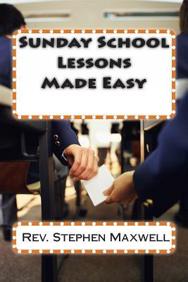 Sunday School Lessons Made Easy by Stephen Cortney Maxwell