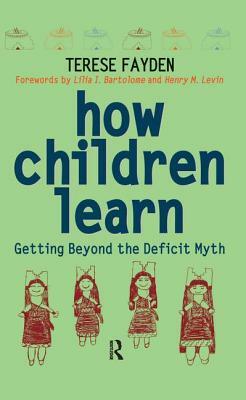 How Children Learn: Getting Beyond the Deficit Myth by Terese Fayden