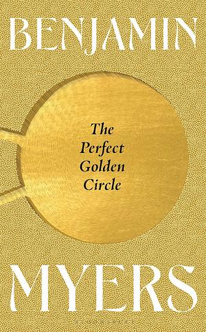 The Perfect Golden Circle by Benjamin Myers