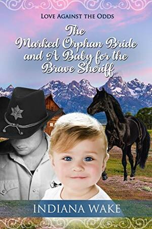 The Marked Orphan Bride and a Baby for the Brave Sheriff by Indiana Wake