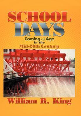 School Days: Coming of Age in the Mid-20th Century by William R. King