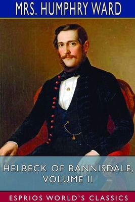 Helbeck of Bannisdale, Volume II (Esprios Classics) by Humphry Ward