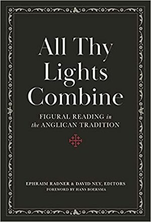 All Thy Lights Combine: Figural Reading in the Anglican Tradition by Ephraim Radner, David Ney