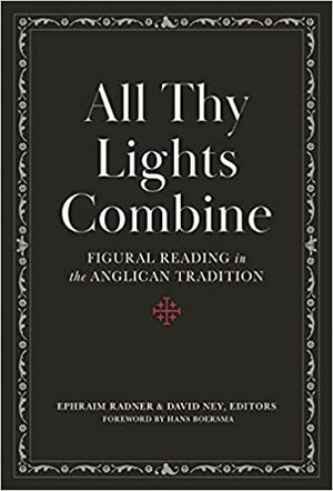 All Thy Lights Combine: Figural Reading in the Anglican Tradition by David Ney, Ephraim Radner