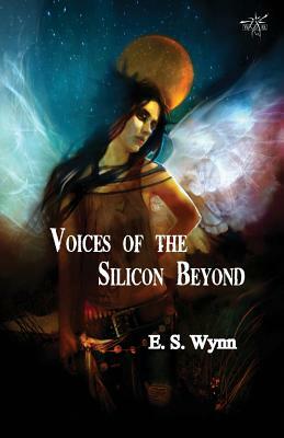 Voices of the Silicon Beyond: Book 3 of The Gold Country Series by E. S. Wynn