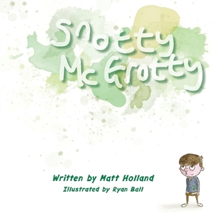 Snotty McGrotty by Matt Holland