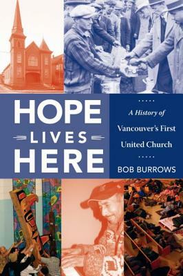Hope Lives Here: A History of Vancouver's First United Church by Bob Burrows