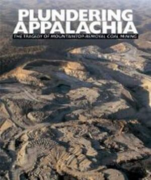 Plundering Appalachia: The Tragedy of Mountaintop-Removal Coal Mining by 