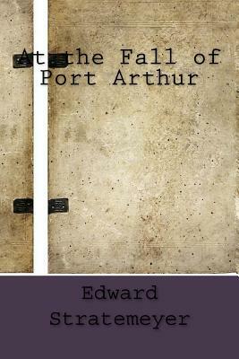 At the Fall of Port Arthur by Edward Stratemeyer
