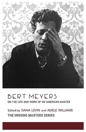 Bert Meyers: On the Life and Work of an American Master by Adele Elise Wiliams, Dana Levin