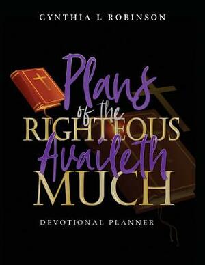 Plans of the Righteous Availeth Much: Devotional Planner by Cynthia Robinson