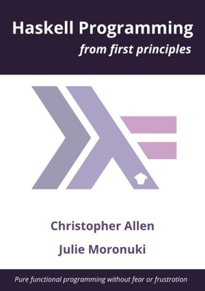 Haskell Programming From First Principles by Julie Moronuki, Christopher Allen