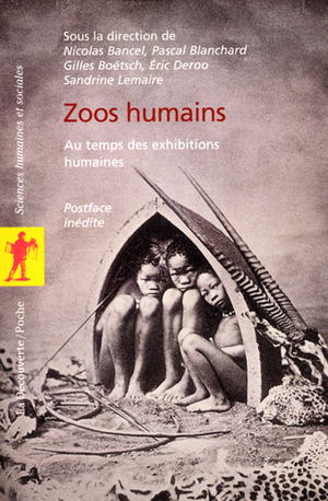 Zoos Humains. Au temps des exhibitions humaines by Gilles Boëtsch, Sandrine Lemaire, Nicolas Bancel, Pascal Blanchard