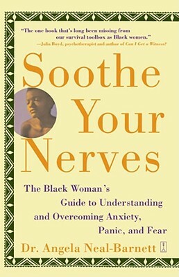 Soothe Your Nerves: The Black Woman's Guide to Understanding and Overcoming Anxiety, Panic, and Fearz by Angela Neal-Barnett