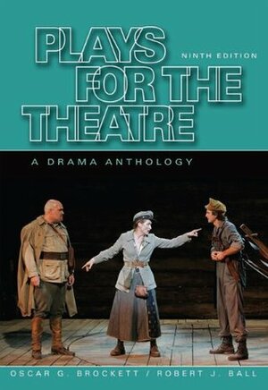 Plays for the Theatre: A Drama Anthology by Oscar Gross Brockett, Robert J. Ball