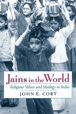 Jains in the World: Religious Values and Ideology in India by John E. Cort