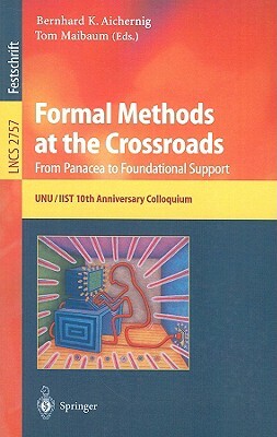 Formal Methods at the Crossroads: From Panacea to Foundation Support: 10th Anniversary Colloquium of Unu/Iist the International Institute for Software by 