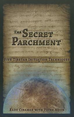 The Secret Parchment: Five Tibetan Initiation Techniques by Peter Moon, Radu Cinamar