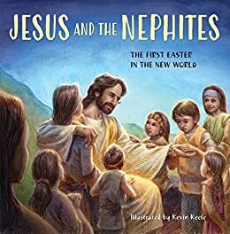 Jesus and the Nephites: The First Easter in the New World by Deseret Book Company