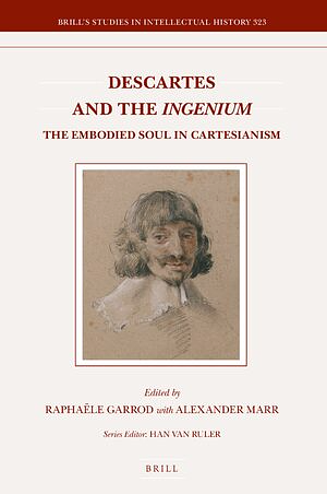 Descartes and the Ingenium: The Embodied Soul in Cartesianism by Raphaële Garrod, Alexander Marriot