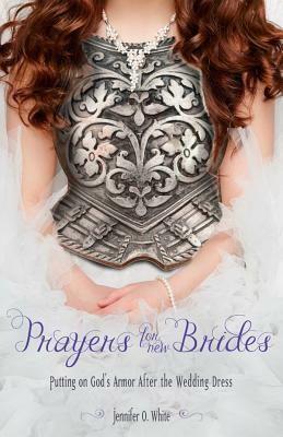 Prayers for New Brides: Putting on God's Armor After the Wedding Dress by Jennifer White
