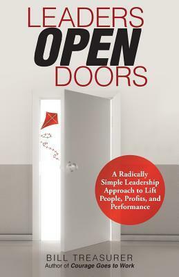 Leaders Open Doors: A Radically Simple Leadership Approach to Lift People, Profits, and Performance by Bill Treasurer