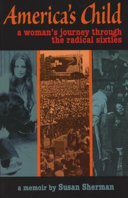 America's Child: A Woman's Journey Through the Radical Sixties by Susan Sherman