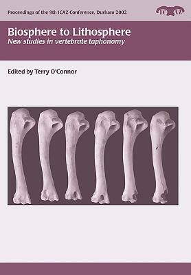 Biosphere to Lithosphere: New Studies in Vertebrate Taphonomy by Terry O'Connor