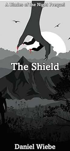 The Shield: A Blades of the Night Prequel by Daniel Wiebe