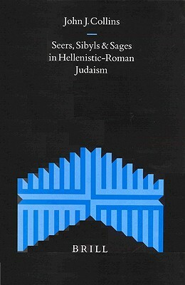 Seers, Sibyls and Sages in Hellenistic-Roman Judaism by John J. Collins