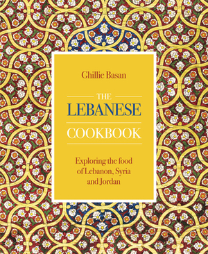 The Lebanese Cookbook: Exploring the Food of Lebanon, Syria and Jordan by Ghillie Basan