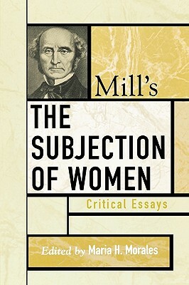 Mill's the Subjection of Women: Critical Essays by John Stuart Mill