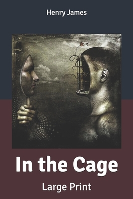 In the Cage: Large Print by Henry James