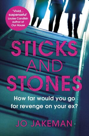 Sticks and Stones: How far would you go to get revenge on your ex? by Jo Jakeman