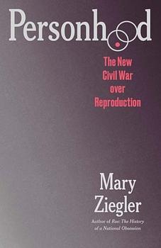 Personhood: The New Civil War Over Reproduction by Mary Ziegler