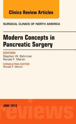 Modern Concepts in Pancreatic Surgery, an Issue of Surgical Clinics, Volume 93-3 by Ron Martin, Steve Behrman