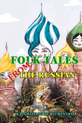 Folk Tales from the Russian: BY KALAMATIANO DE BLUMENTHAL: Classic Edition Annotated Illustrations by Verra Xenophontovna Kalamatiano de Blumenthal