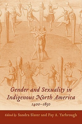 Gender and Sexuality in Indigenous North America, 1400-1850 by Sandra Slater, Fay A. Yarbrough