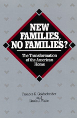 New Families, No Families?, Volume 6: The Transformation of the American Home by Frances K. Goldscheider, Linda J. Waite