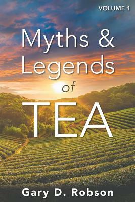 Myths & Legends of Tea, Volume 1 by Gary D. Robson